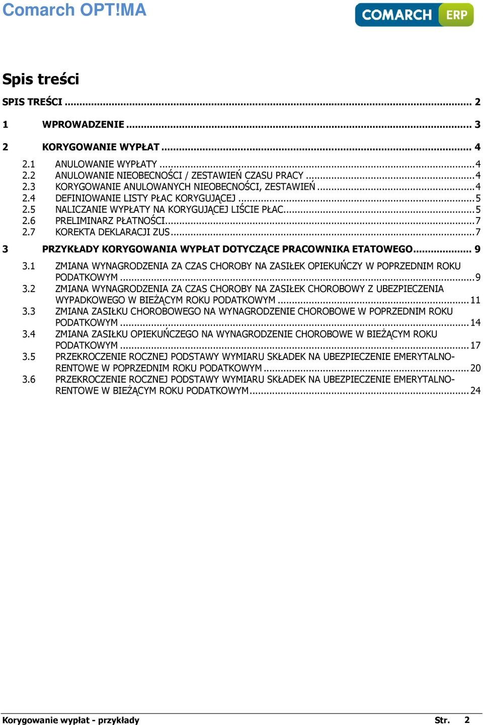 ..7 3 PRZYKŁADY KORYGOWANIA WYPŁAT DOTYCZĄCE PRACOWNIKA ETATOWEGO...9 3.1 ZMIANA WYNAGRODZENIA ZA CZAS CHOROBY NA ZASIŁEK OPIEKUŃCZY W POPRZEDNIM ROKU PODATKOWYM...9 3.2 ZMIANA WYNAGRODZENIA ZA CZAS CHOROBY NA ZASIŁEK CHOROBOWY Z UBEZPIECZENIA WYPADKOWEGO W BIEŻĄCYM ROKU PODATKOWYM.
