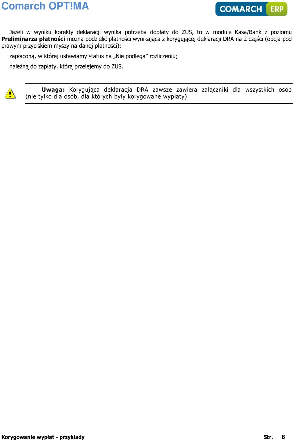 zapłaconą, w której ustawiamy status na Nie podlega rozliczeniu; należną do zapłaty, którą przelejemy do ZUS.