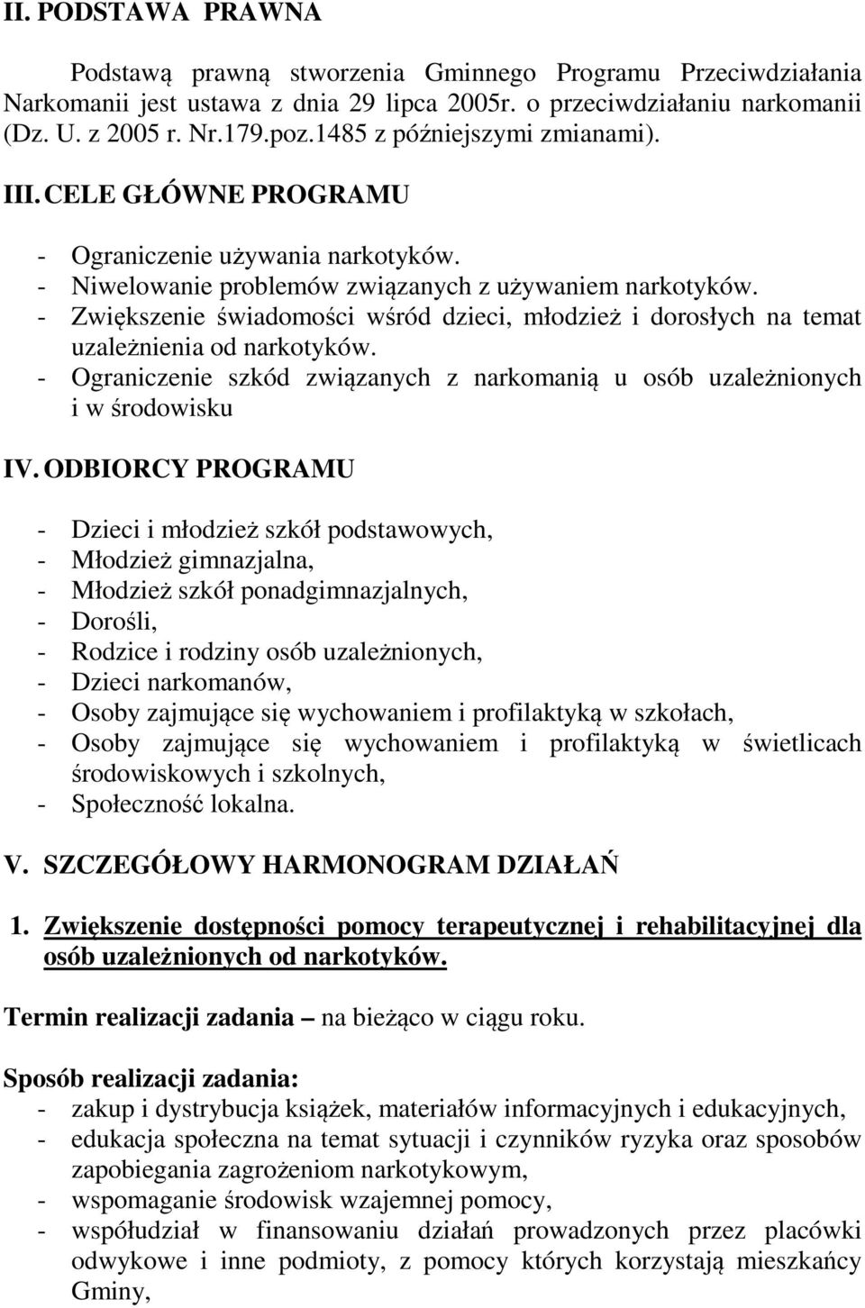 - Zwiększenie świadomości wśród dzieci, młodzież i dorosłych na temat uzależnienia od narkotyków. - Ograniczenie szkód związanych z narkomanią u osób uzależnionych i w środowisku IV.