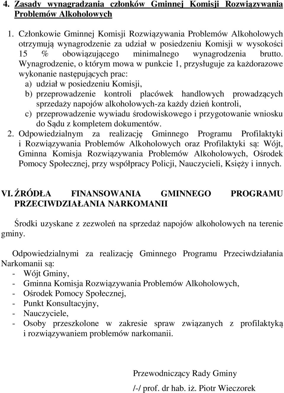 Wynagrodzenie, o którym mowa w punkcie 1, przysługuje za każdorazowe wykonanie następujących prac: a) udział w posiedzeniu Komisji, b) przeprowadzenie kontroli placówek handlowych prowadzących