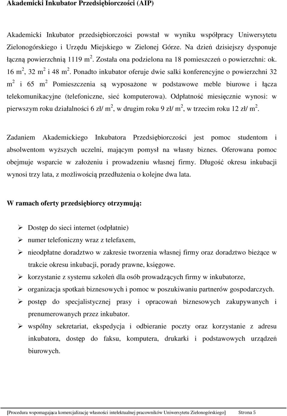 Ponadto inkubator oferuje dwie salki konferencyjne o powierzchni 32 m 2 i 65 m 2 Pomieszczenia są wyposażone w podstawowe meble biurowe i łącza telekomunikacyjne (telefoniczne, sieć komputerowa).