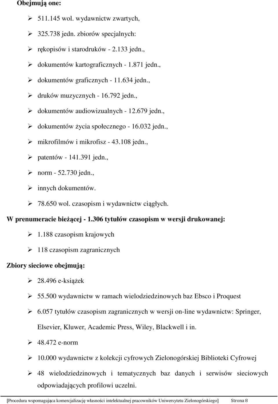 , norm - 52.730 jedn., innych dokumentów. 78.650 wol. czasopism i wydawnictw ciągłych. W prenumeracie bieżącej - 1.306 tytułów czasopism w wersji drukowanej: 1.