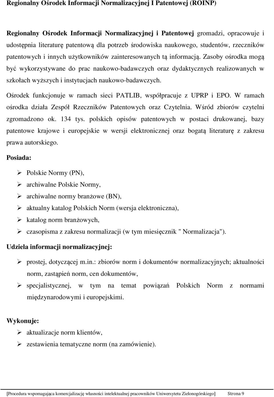 Zasoby ośrodka mogą być wykorzystywane do prac naukowo-badawczych oraz dydaktycznych realizowanych w szkołach wyższych i instytucjach naukowo-badawczych.