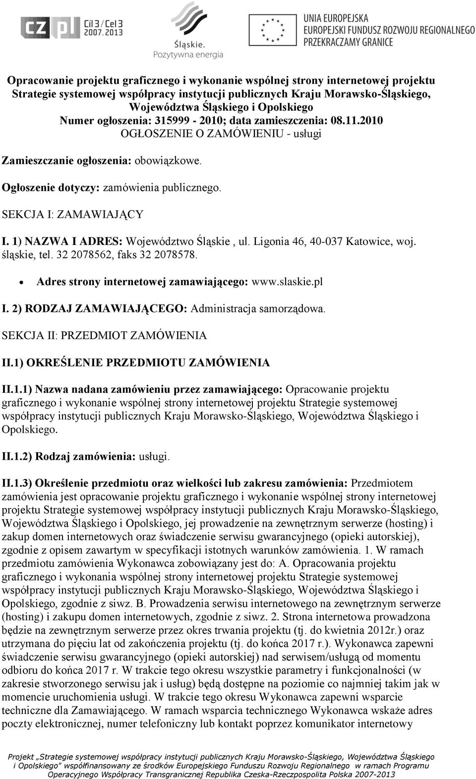 SEKCJA I: ZAMAWIAJĄCY I. 1) NAZWA I ADRES: Województwo Śląskie, ul. Ligonia 46, 40-037 Katowice, woj. śląskie, tel. 32 2078562, faks 32 2078578. Adres strony internetowej zamawiającego: www.slaskie.