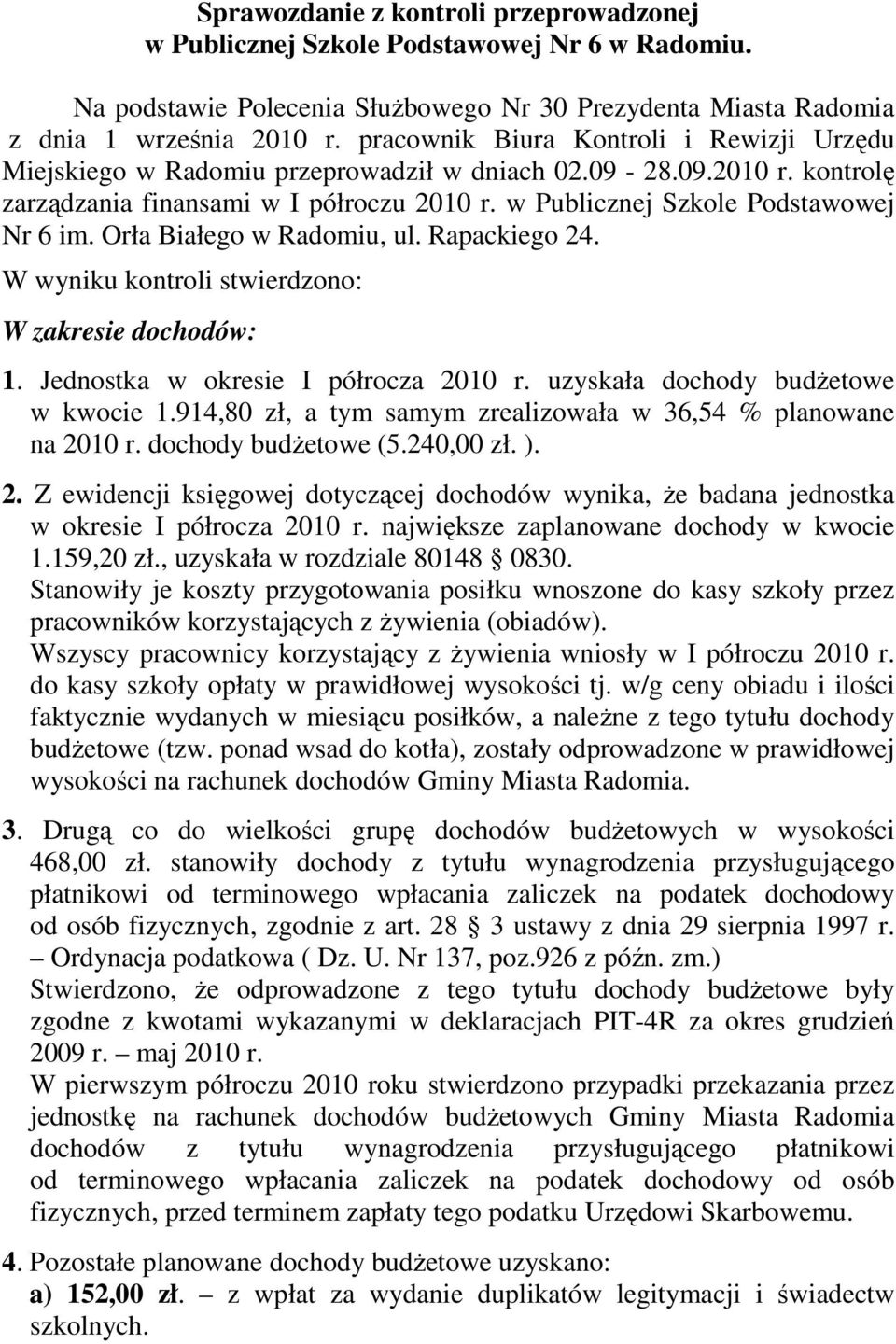 Orła Białego w Radomiu, ul. Rapackiego 24. W wyniku kontroli stwierdzono: W zakresie dochodów: 1. Jednostka w okresie I półrocza 2010 r. uzyskała dochody budŝetowe w kwocie 1.