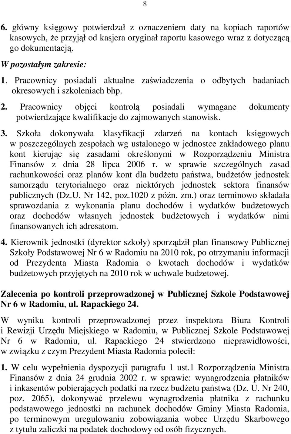 Pracownicy objęci kontrolą posiadali wymagane dokumenty potwierdzające kwalifikacje do zajmowanych stanowisk. 3.