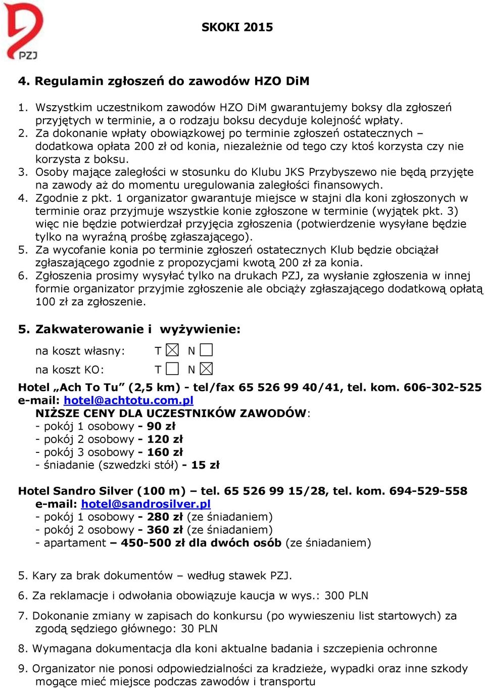 Osoby mające zaległości w stosunku do Klubu JKS Przybyszewo nie będą przyjęte na zawody aż do momentu uregulowania zaległości finansowych. 4. Zgodnie z pkt.