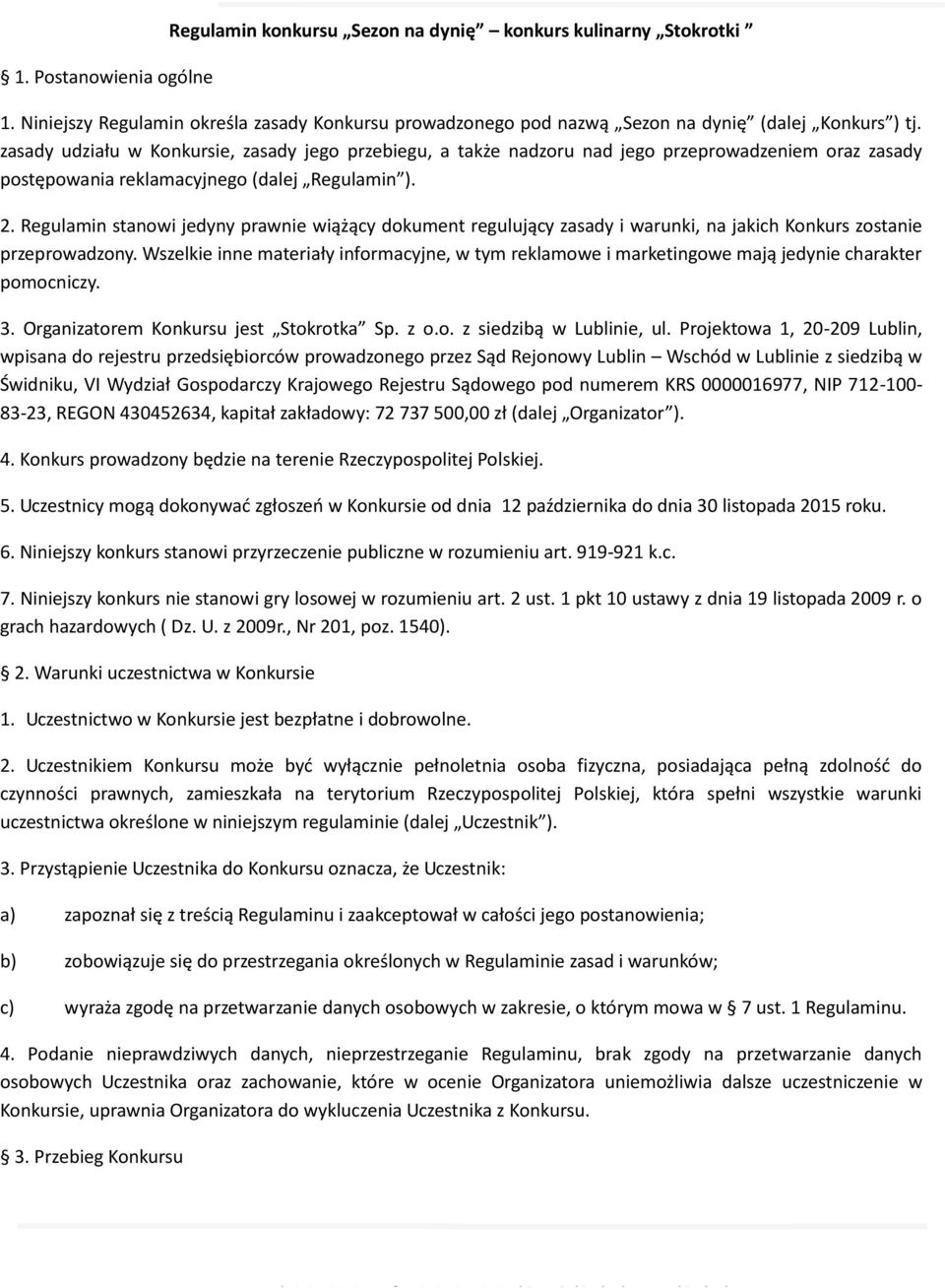 Regulamin stanowi jedyny prawnie wiążący dokument regulujący zasady i warunki, na jakich Konkurs zostanie przeprowadzony.