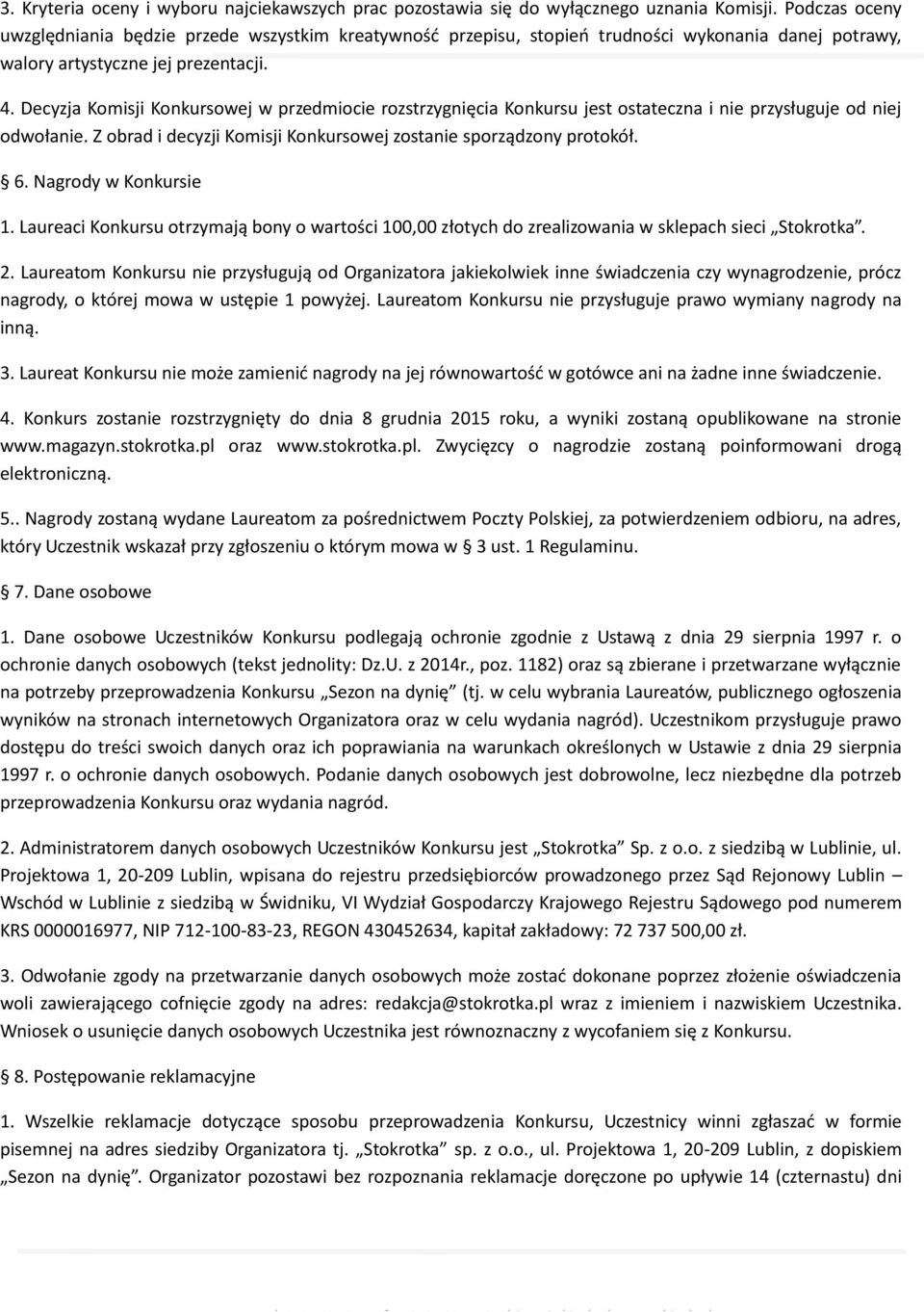 Decyzja Komisji Konkursowej w przedmiocie rozstrzygnięcia Konkursu jest ostateczna i nie przysługuje od niej odwołanie. Z obrad i decyzji Komisji Konkursowej zostanie sporządzony protokół. 6.