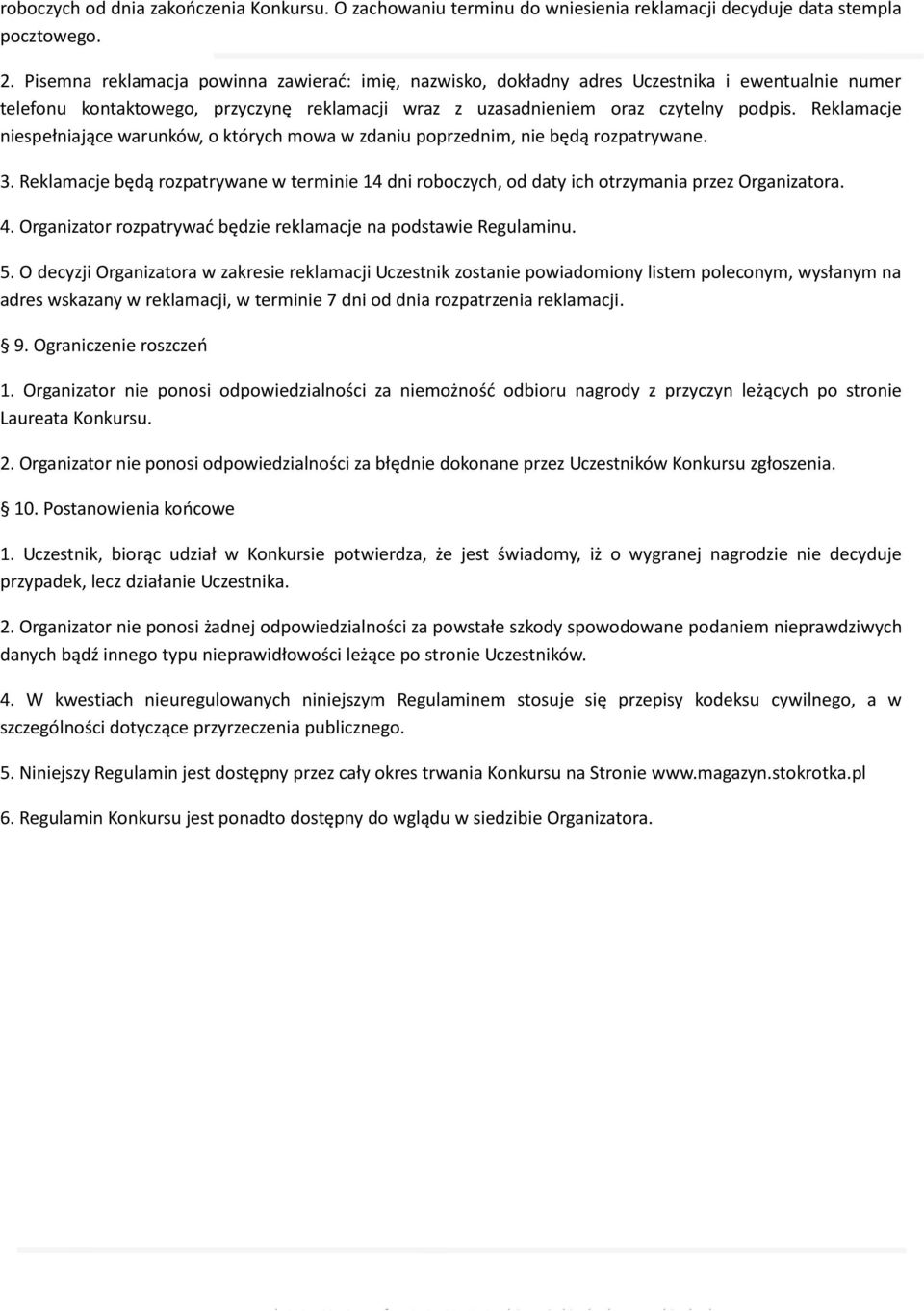 Reklamacje niespełniające warunków, o których mowa w zdaniu poprzednim, nie będą rozpatrywane. 3. Reklamacje będą rozpatrywane w terminie 14 dni roboczych, od daty ich otrzymania przez Organizatora.