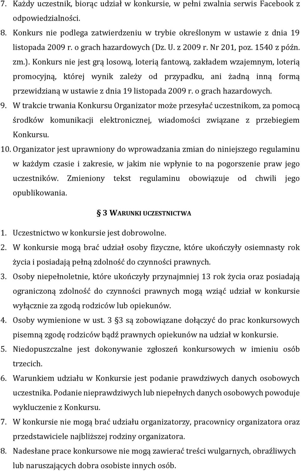 Konkurs nie jest grą losową, loterią fantową, zakładem wzajemnym, loterią promocyjną, której wynik zależy od przypadku, ani żadną inną formą przewidzianą w ustawie z dnia 19 listopada 2009 r.