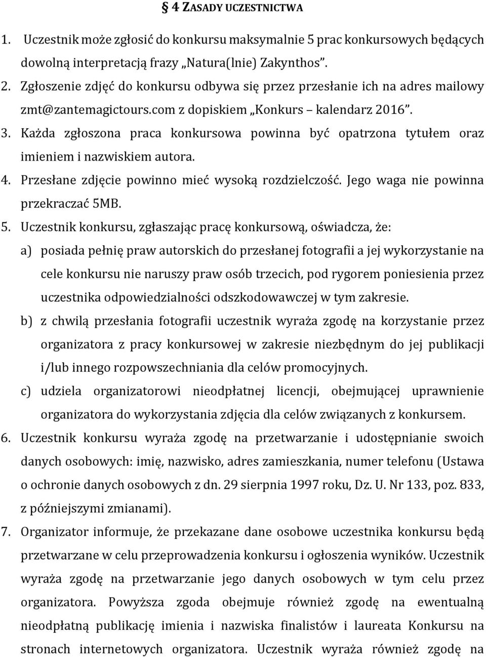 Każda zgłoszona praca konkursowa powinna być opatrzona tytułem oraz imieniem i nazwiskiem autora. 4. Przesłane zdjęcie powinno mieć wysoką rozdzielczość. Jego waga nie powinna przekraczać 5M