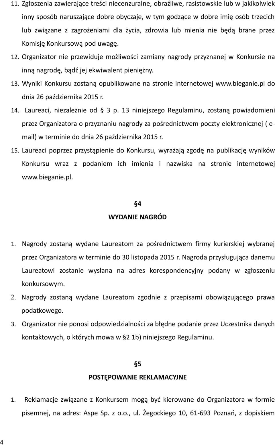 Organizator nie przewiduje możliwości zamiany nagrody przyznanej w Konkursie na inną nagrodę, bądź jej ekwiwalent pieniężny. 13. Wyniki Konkursu zostaną opublikowane na stronie internetowej www.