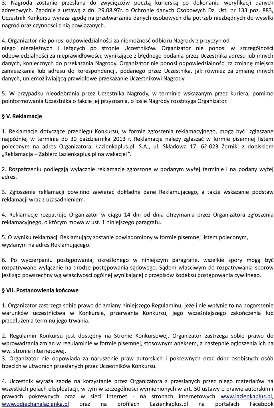 Organizator nie ponosi odpowiedzialności za niemożność odbioru Nagrody z przyczyn od niego niezależnych i leżących po stronie Uczestników.