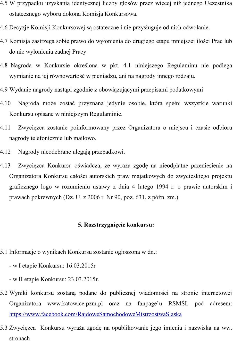 7 Komisja zastrzega sobie prawo do wyłonienia do drugiego etapu mniejszej ilości Prac lub do nie wyłonienia żadnej Pracy. 4.