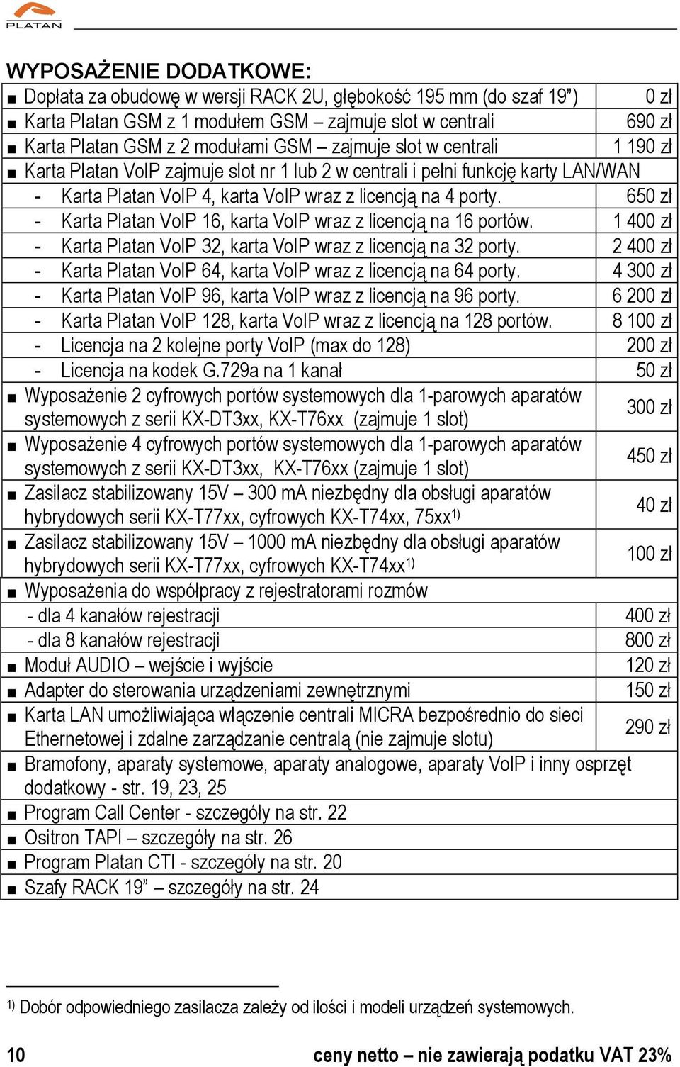 650 zł - Karta Platan VoIP 16, karta VoIP wraz z licencją na 16 portów. 1 400 zł - Karta Platan VoIP 32, karta VoIP wraz z licencją na 32 porty.