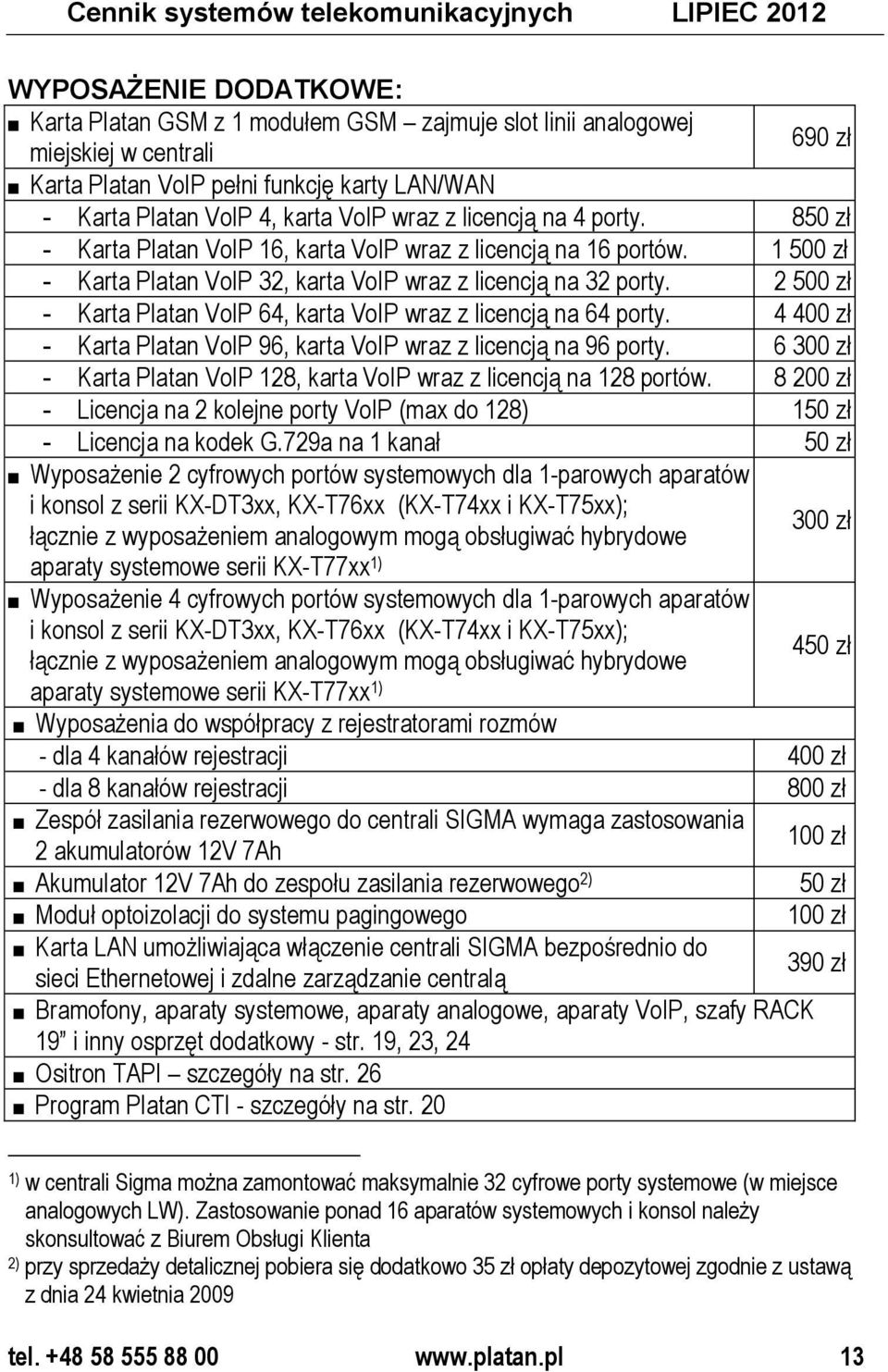 1 500 zł - Karta Platan VoIP 32, karta VoIP wraz z licencją na 32 porty. 2 500 zł - Karta Platan VoIP 64, karta VoIP wraz z licencją na 64 porty.