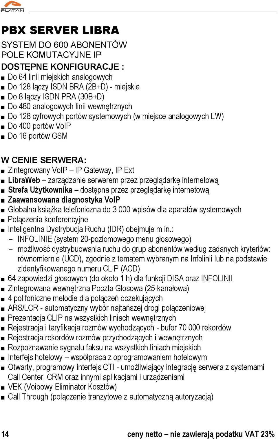 zarządzanie serwerem przez przeglądarkę internetową Strefa Użytkownika dostępna przez przeglądarkę internetową Zaawansowana diagnostyka VoIP Globalna książka telefoniczna do 3 000 wpisów dla aparatów