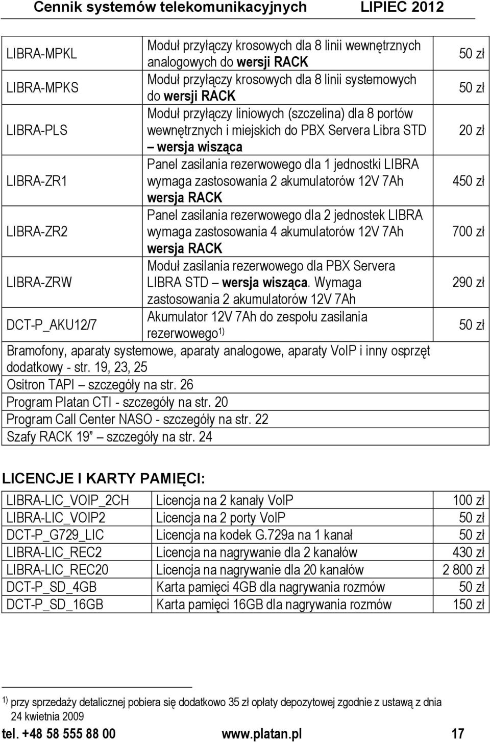 LIBRA-ZR1 wymaga zastosowania 2 akumulatorów 12V 7Ah wersja RACK Panel zasilania rezerwowego dla 2 jednostek LIBRA LIBRA-ZR2 wymaga zastosowania 4 akumulatorów 12V 7Ah wersja RACK Moduł zasilania