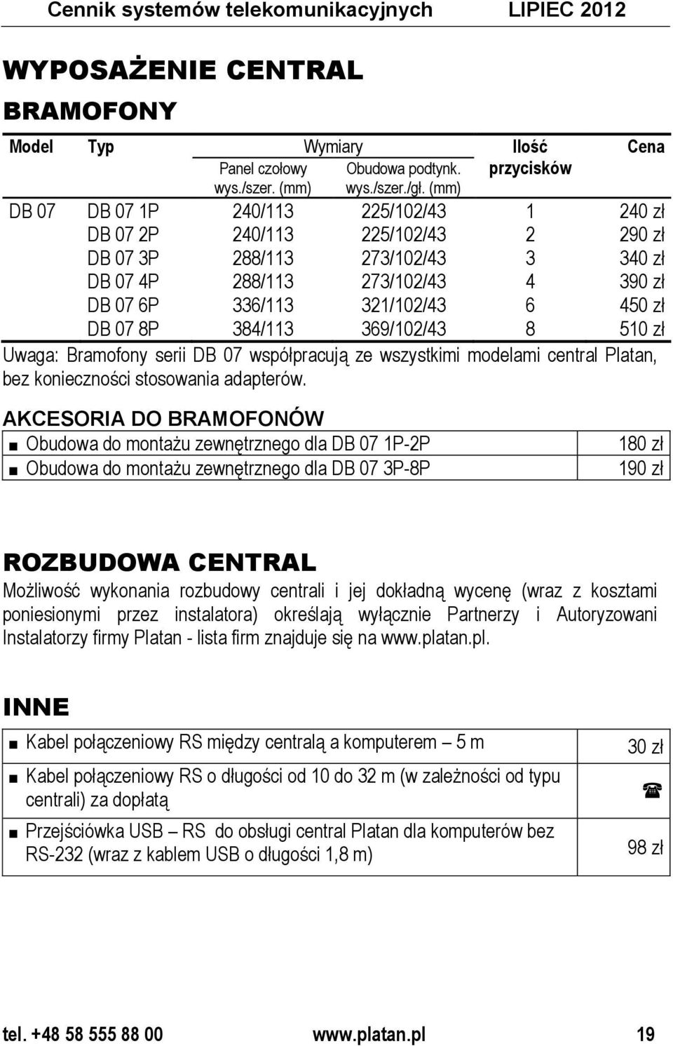 zł DB 07 8P 384/113 369/102/43 8 510 zł Uwaga: Bramofony serii DB 07 współpracują ze wszystkimi modelami central Platan, bez konieczności stosowania adapterów.