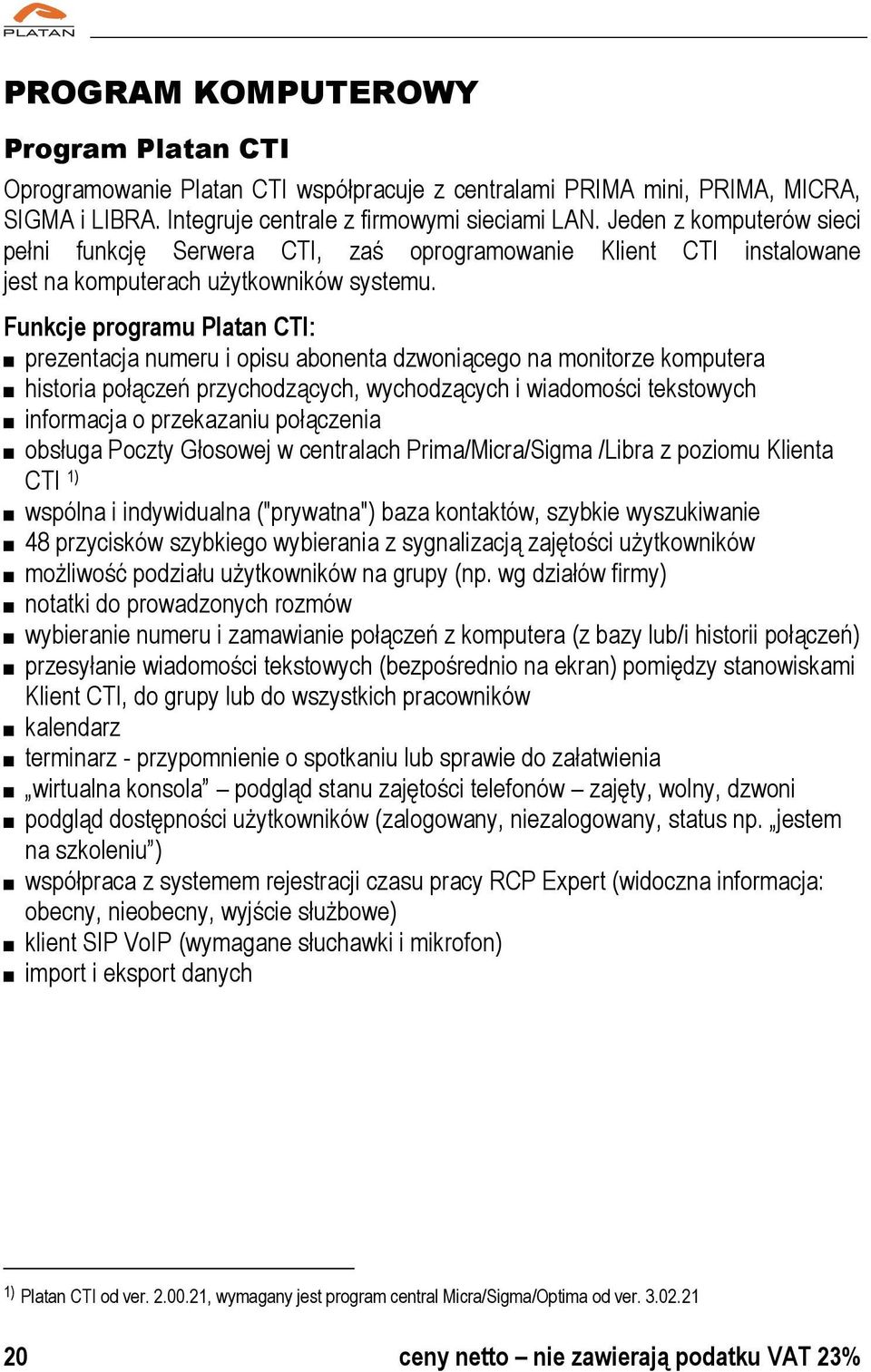 Funkcje programu Platan CTI: prezentacja numeru i opisu abonenta dzwoniącego na monitorze komputera historia połączeń przychodzących, wychodzących i wiadomości tekstowych informacja o przekazaniu