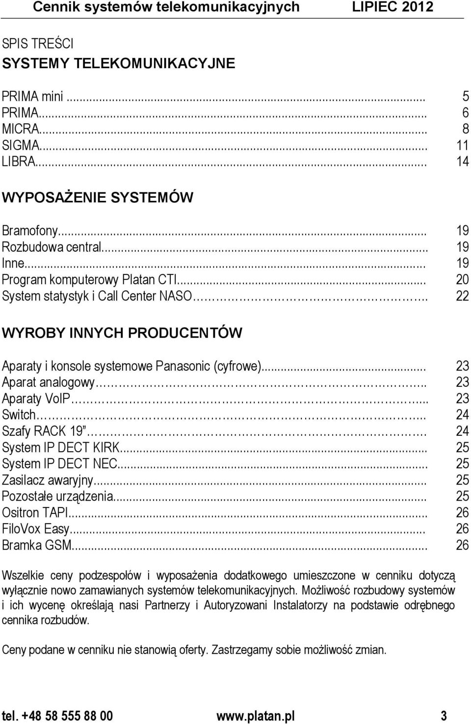 .. 23 Aparat analogowy.. 23 Aparaty VoIP... 23 Switch.. 24 Szafy RACK 19. 24 System IP DECT KIRK... 25 System IP DECT NEC... 25 Zasilacz awaryjny... 25 Pozostałe urządzenia... 25 Ositron TAPI.