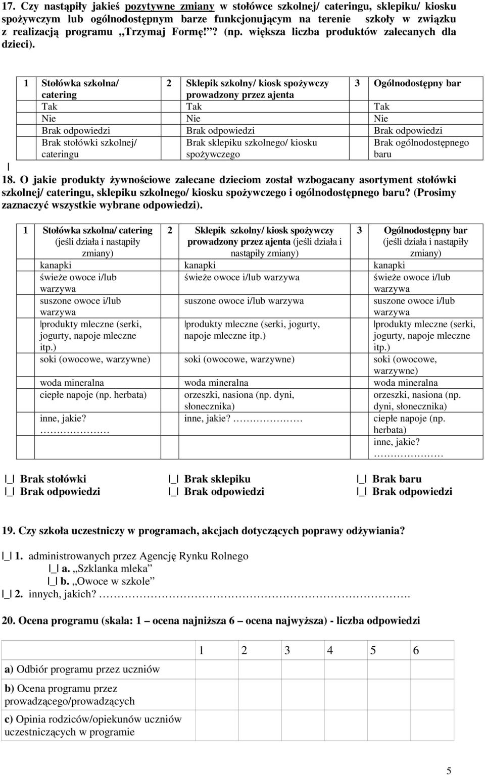1 Stołówka szkolna/ 2 Sklepik szkolny/ kiosk spożywczy 3 Ogólnodostępny bar catering prowadzony przez ajenta Tak Tak Tak Nie Nie Nie Brak odpowiedzi Brak odpowiedzi Brak odpowiedzi Brak stołówki