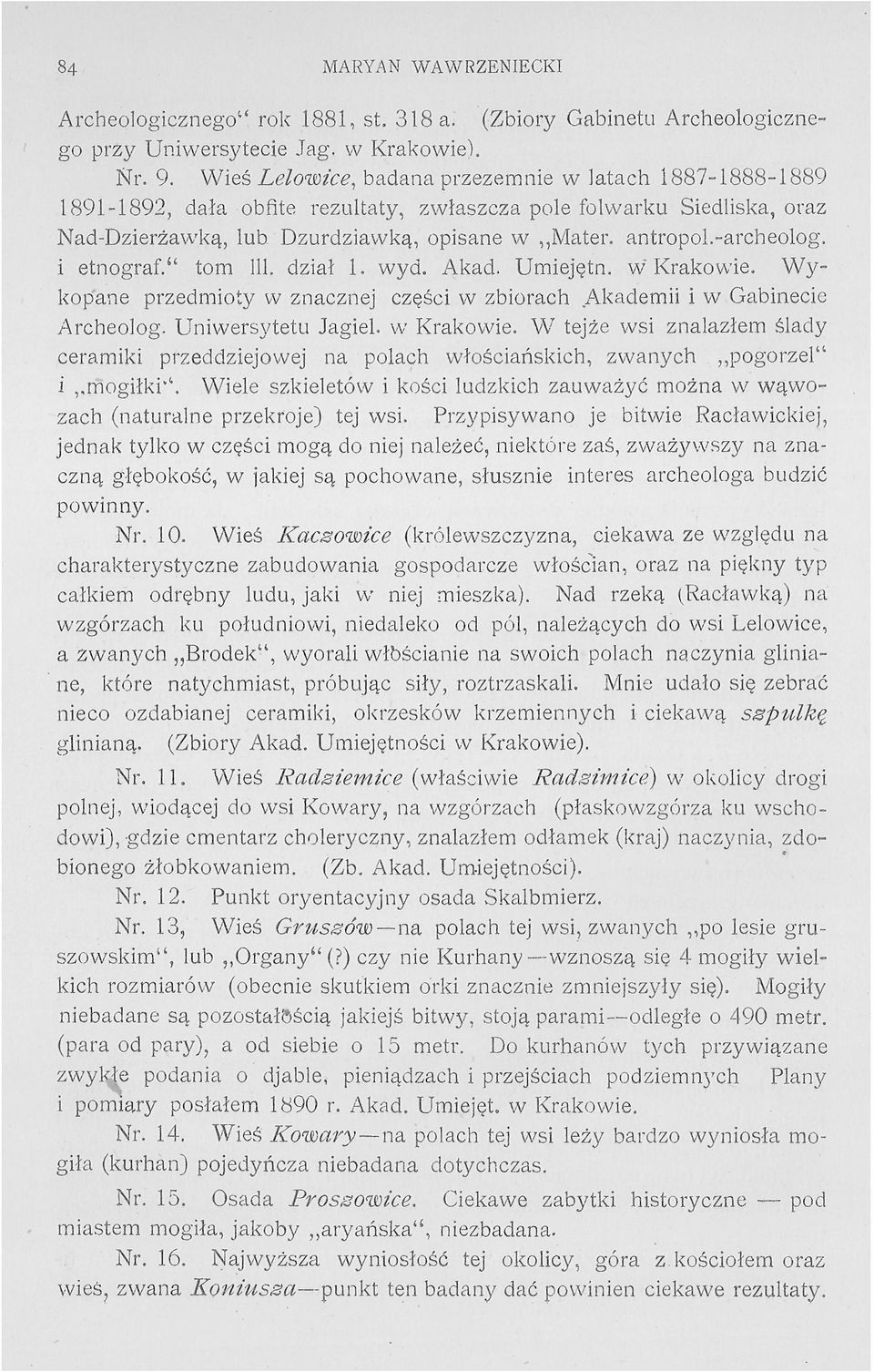 -archeolog, i etnograf." tom 111. dział 1. wyd. Akad. Umiejętn. w Krakowie. Wykopane przedmioty w znacznej części w zbiorach Akademii i w Gabinecie Archeolog. Uniwersytetu Jagieł, w Krakowie.