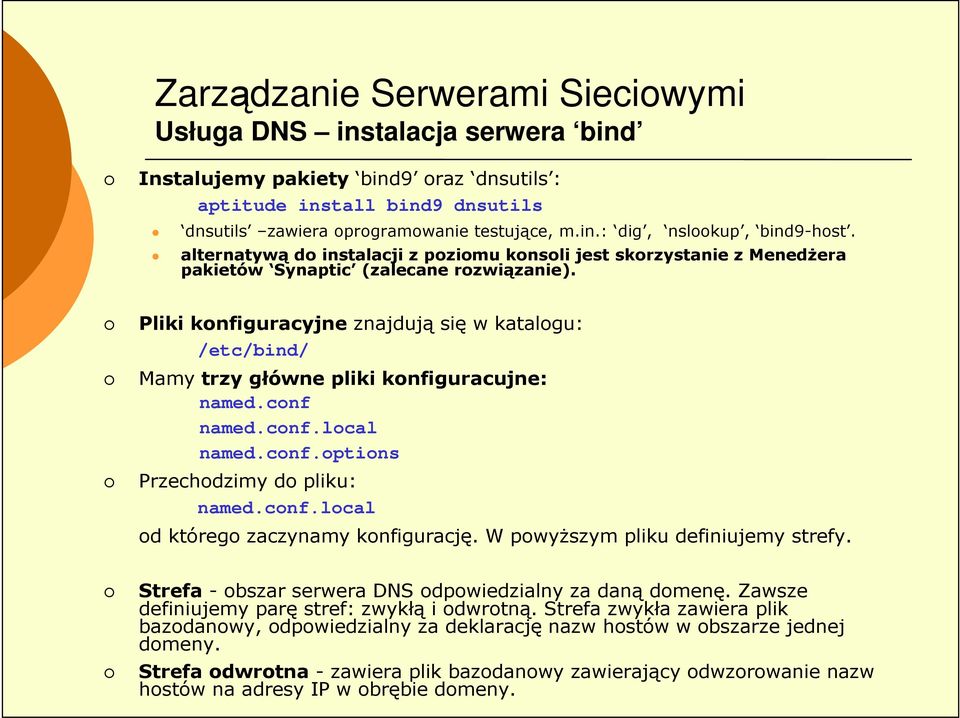 Pliki konfiguracyjne znajdują się w katalogu: /etc/bind/ Mamy trzy główne pliki konfiguracujne: named.conf named.conf.local named.conf.options Przechodzimy do pliku: named.conf.local od którego zaczynamy konfigurację.