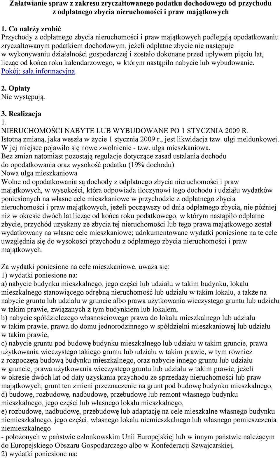 działalności gospodarczej i zostało dokonane przed upływem pięciu lat, licząc od końca roku kalendarzowego, w którym nastąpiło nabycie lub wybudowanie. 2. Opłaty Nie występują. 3. Realizacja 1.