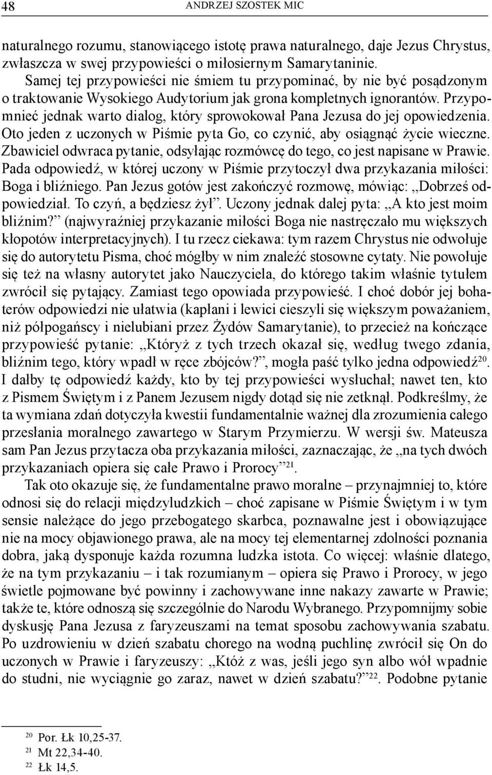 Przypomnieć jednak warto dialog, który sprowokował Pana Jezusa do jej opowiedzenia. Oto jeden z uczonych w Piśmie pyta Go, co czynić, aby osiągnąć życie wieczne.