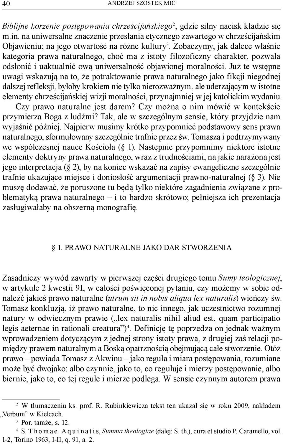 Zobaczymy, jak dalece właśnie kategoria prawa naturalnego, choć ma z istoty filozoficzny charakter, pozwala odsłonić i uaktualnić ową uniwersalność objawionej moralności.