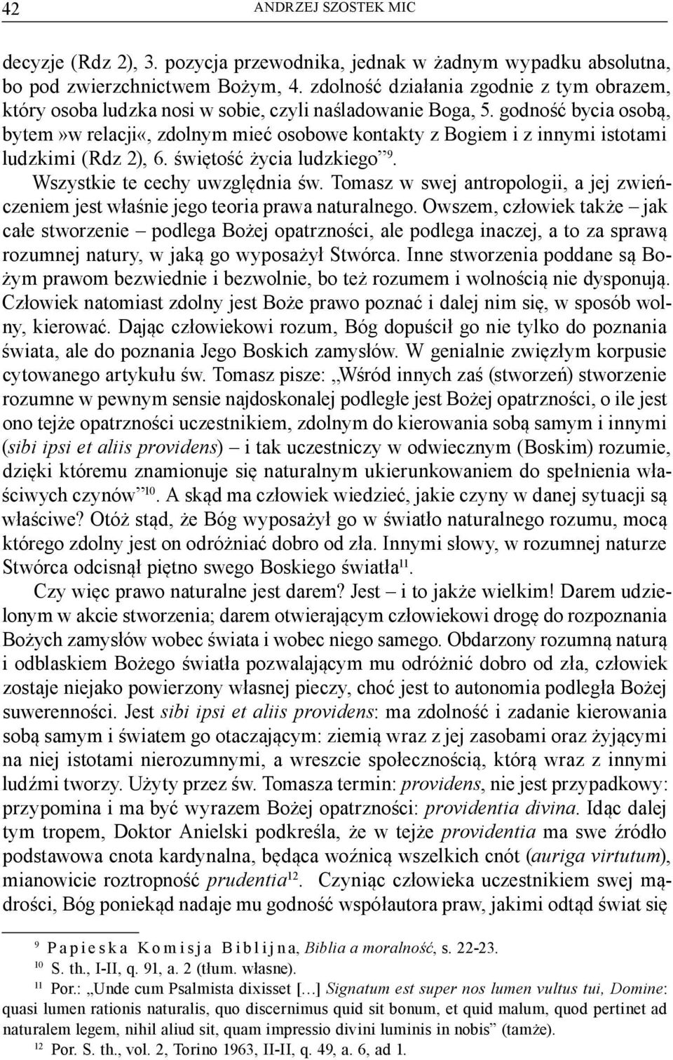godność bycia osobą, bytem»w relacji«, zdolnym mieć osobowe kontakty z Bogiem i z innymi istotami ludzkimi (Rdz 2), 6. świętość życia ludzkiego 9. Wszystkie te cechy uwzględnia św.