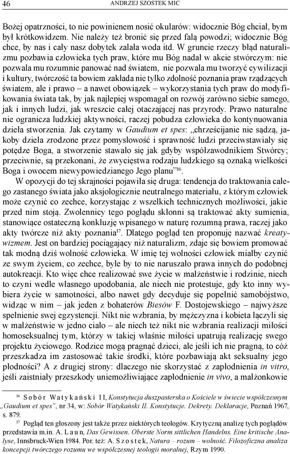 W gruncie rzeczy błąd naturalizmu pozbawia człowieka tych praw, które mu Bóg nadał w akcie stwórczym: nie pozwala mu rozumnie panować nad światem, nie pozwala mu tworzyć cywilizacji i kultury,