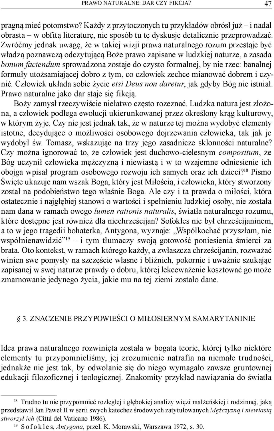 czysto formalnej, by nie rzec: banalnej formuły utożsamiającej dobro z tym, co człowiek zechce mianować dobrem i czynić. Człowiek układa sobie życie etsi Deus non daretur, jak gdyby Bóg nie istniał.