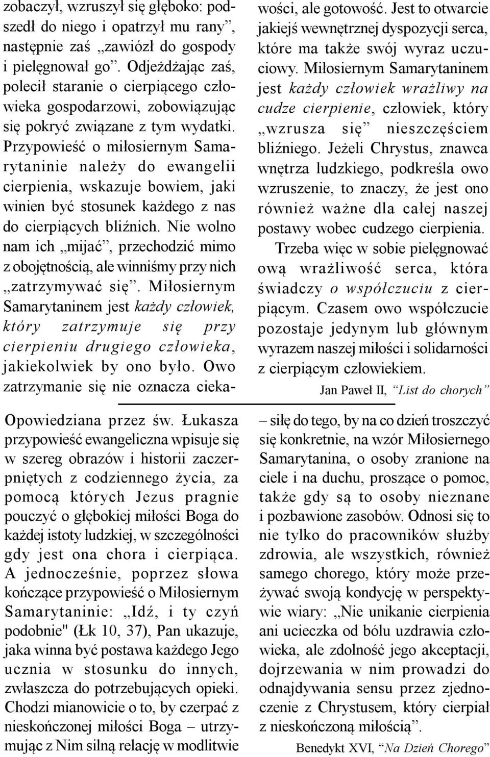 Przypowieść o miłosiernym Samarytaninie należy do ewangelii cierpienia, wskazuje bowiem, jaki winien być stosunek każdego z nas do cierpiących bliźnich.