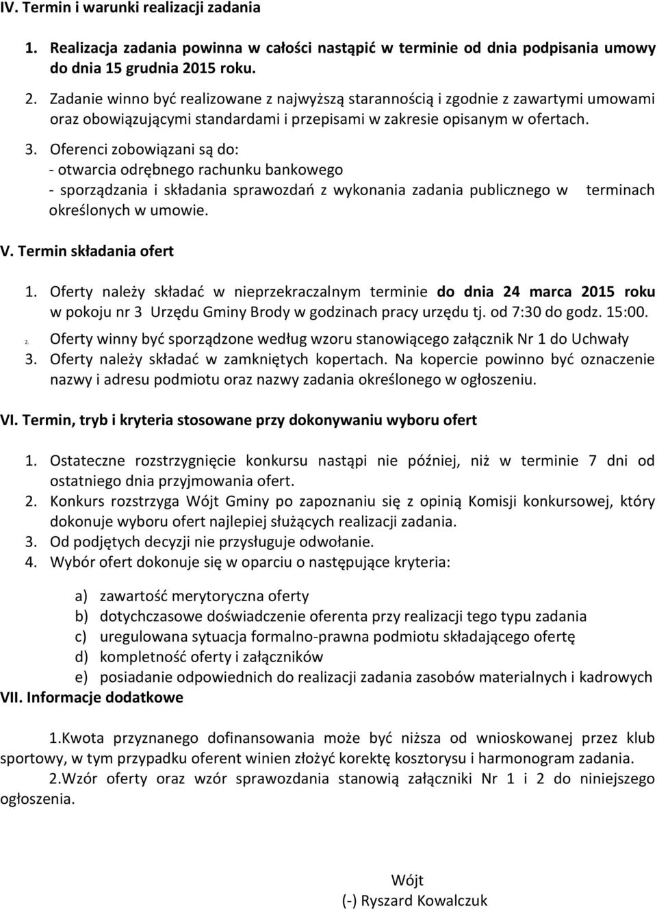 Oferenci zobowiązani są do: - otwarcia odrębnego rachunku bankowego - sporządzania i składania sprawozdań z wykonania zadania publicznego w terminach określonych w umowie. V. Termin składania ofert 1.