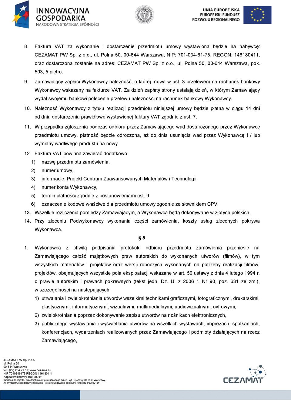 Za dzień zapłaty strony ustalają dzień, w którym Zamawiający wydał swojemu bankowi polecenie przelewu należności na rachunek bankowy Wykonawcy. 10.