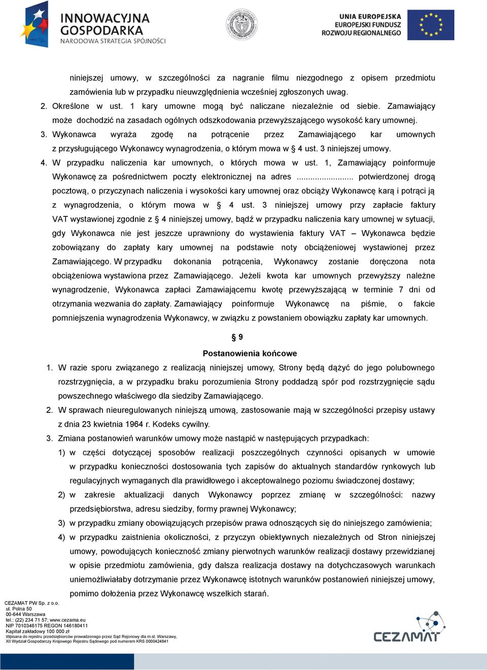 Wykonawca wyraża zgodę na potrącenie przez Zamawiającego kar umownych z przysługującego Wykonawcy wynagrodzenia, o którym mowa w 4 ust. 3 niniejszej umowy. 4. W przypadku naliczenia kar umownych, o których mowa w ust.