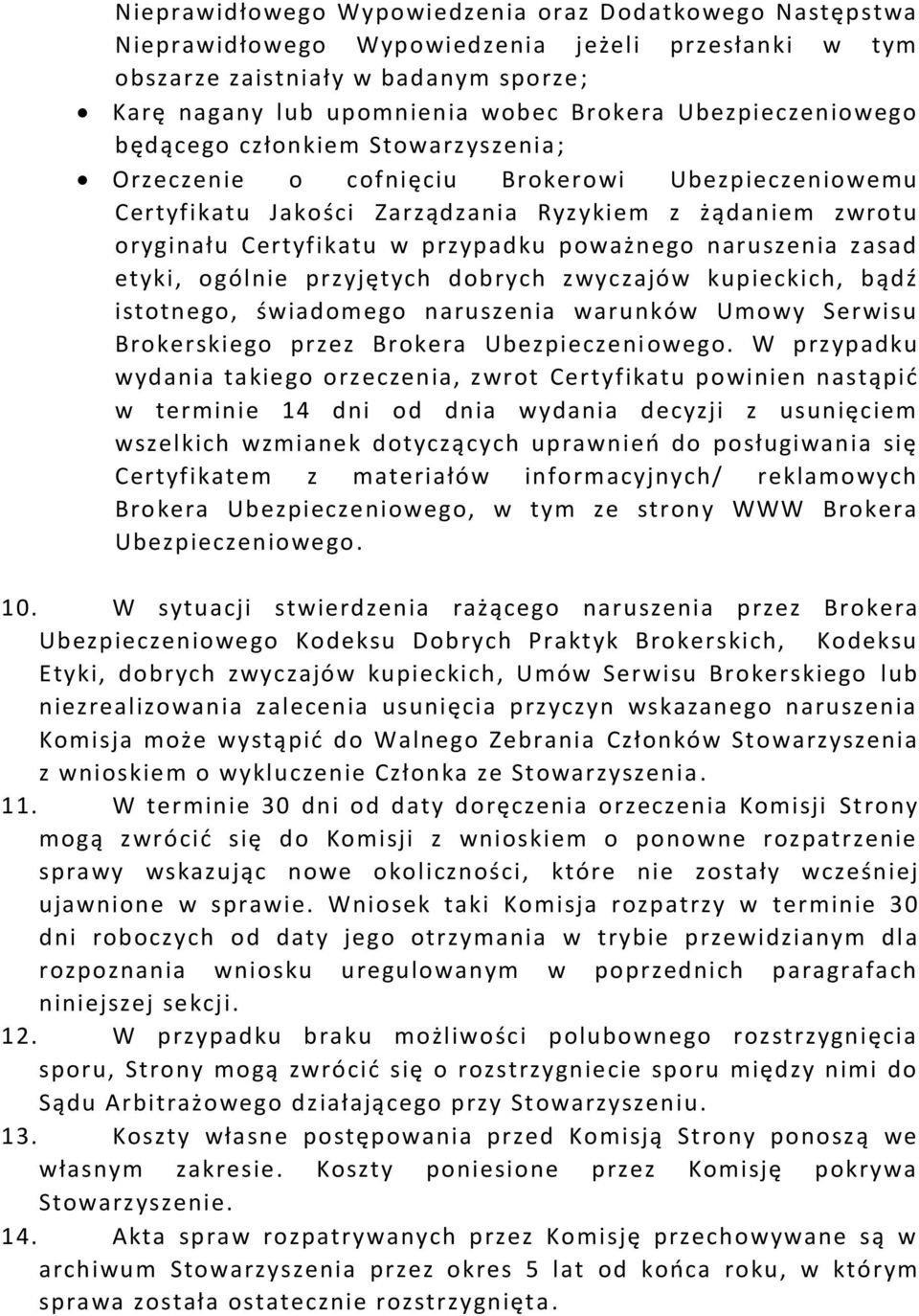 poważnego naruszenia zasad etyki, ogólnie przyjętych dobrych zwyczajów kupieckich, bądź istotnego, świadomego naruszenia warunków Umowy Serwisu Brokerskiego przez Brokera Ubezpieczeni owego.