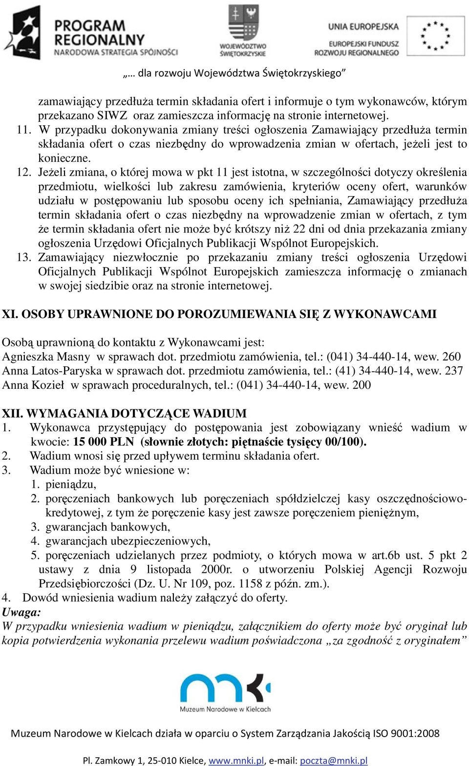 Jeżeli zmiana, o której mowa w pkt 11 jest istotna, w szczególności dotyczy określenia przedmiotu, wielkości lub zakresu zamówienia, kryteriów oceny ofert, warunków udziału w postępowaniu lub sposobu