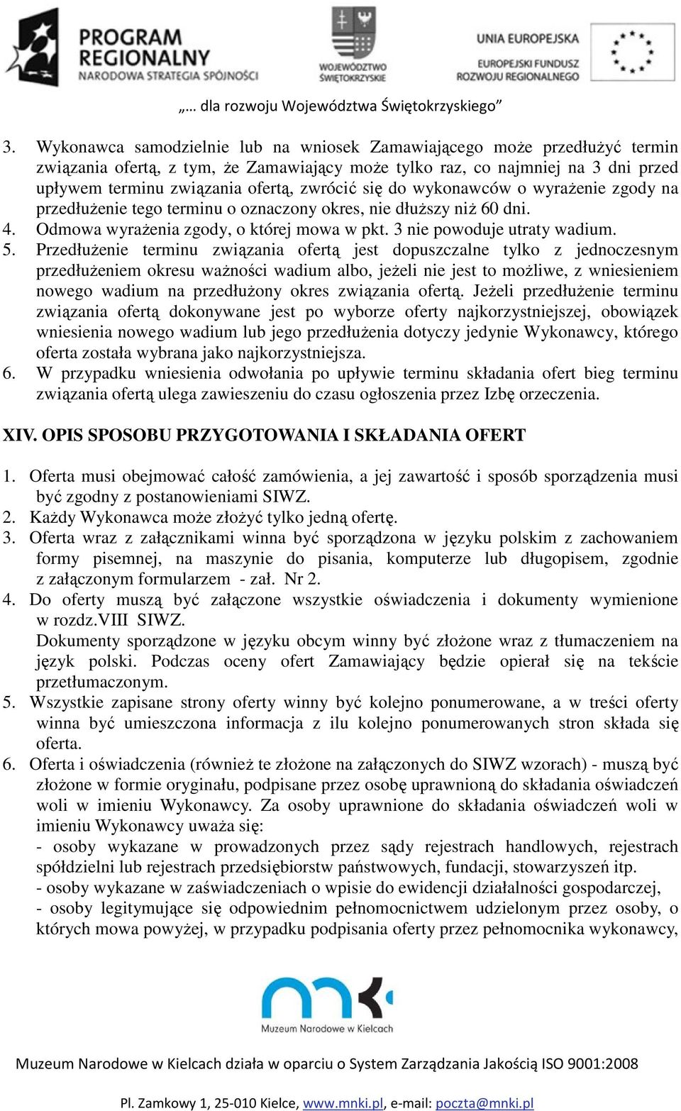 Przedłużenie terminu związania ofertą jest dopuszczalne tylko z jednoczesnym przedłużeniem okresu ważności wadium albo, jeżeli nie jest to możliwe, z wniesieniem nowego wadium na przedłużony okres