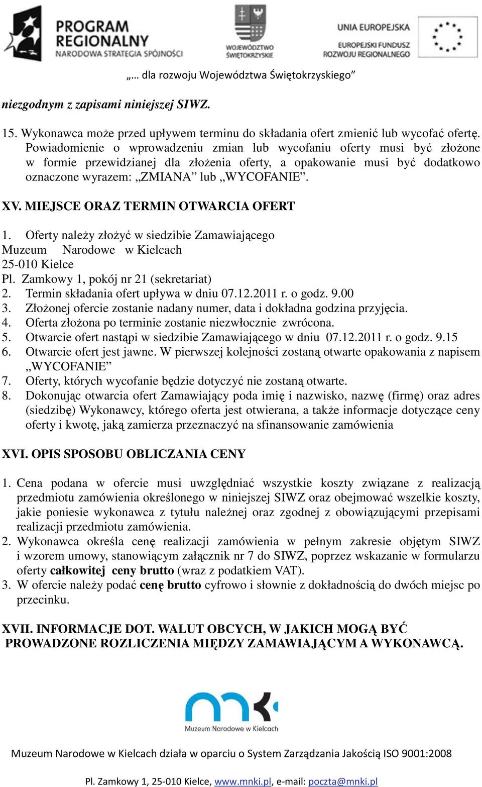 MIEJSCE ORAZ TERMIN OTWARCIA OFERT 1. Oferty należy złożyć w siedzibie Zamawiającego Muzeum Narodowe w Kielcach 25-010 Kielce Pl. Zamkowy 1, pokój nr 21 (sekretariat) 2.