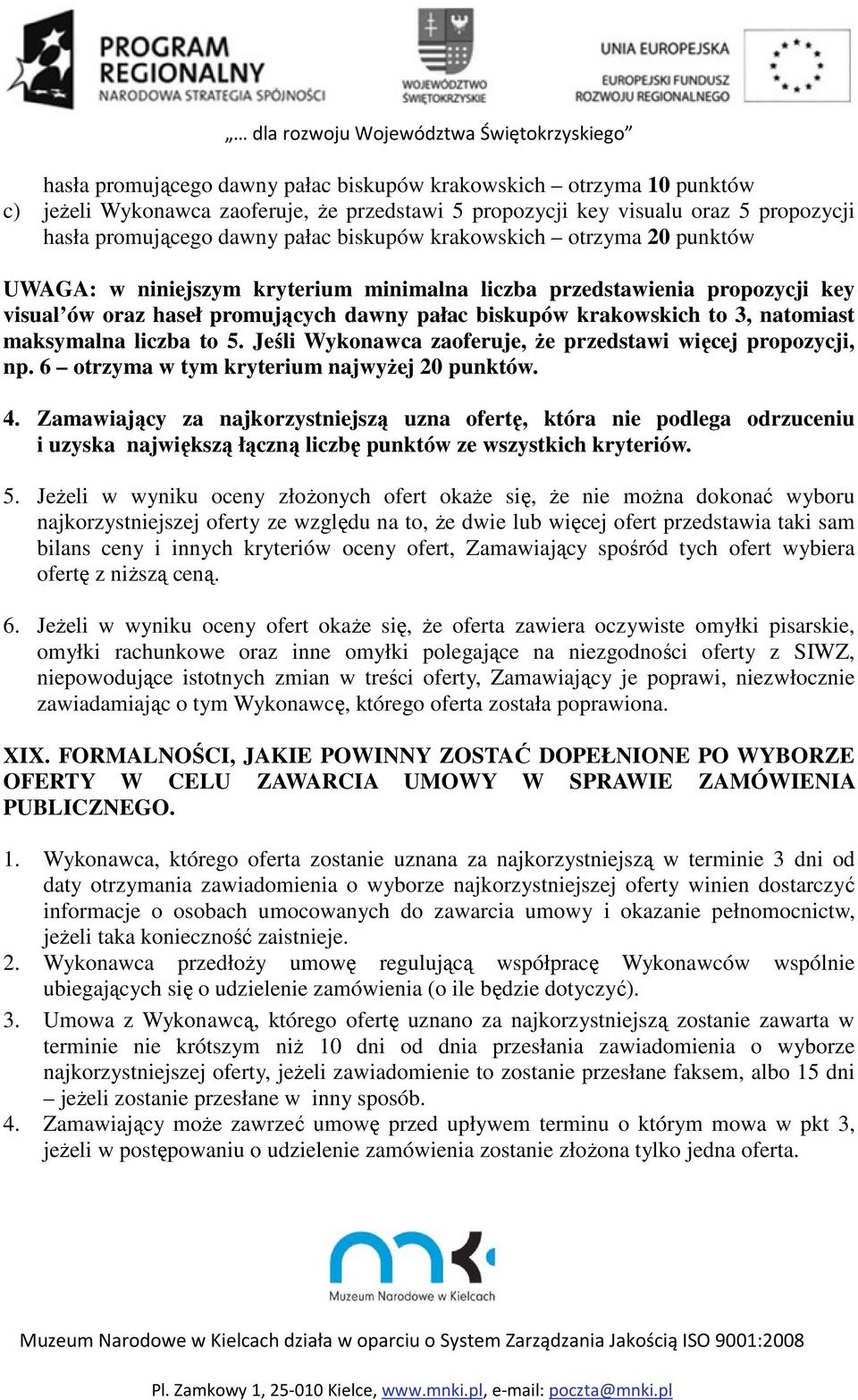 maksymalna liczba to 5. Jeśli Wykonawca zaoferuje, że przedstawi więcej propozycji, np. 6 otrzyma w tym kryterium najwyżej 20 punktów. 4.