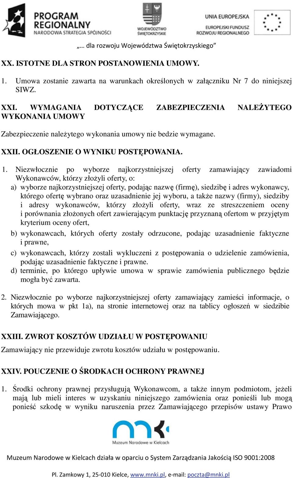 Niezwłocznie po wyborze najkorzystniejszej oferty zamawiający zawiadomi Wykonawców, którzy złożyli oferty, o: a) wyborze najkorzystniejszej oferty, podając nazwę (firmę), siedzibę i adres wykonawcy,