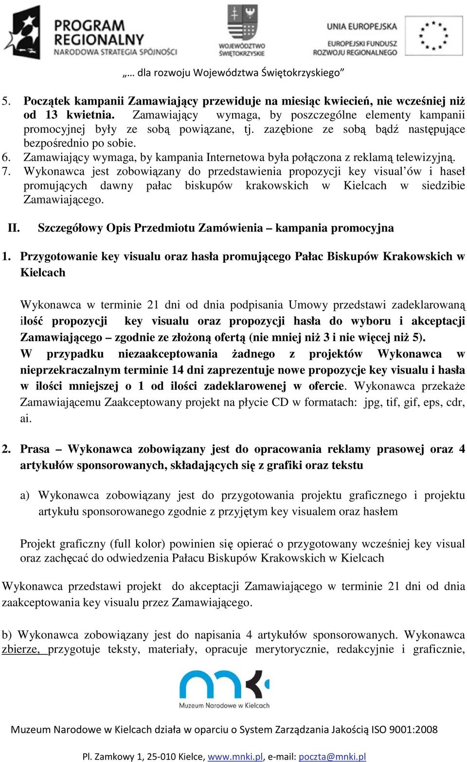 Wykonawca jest zobowiązany do przedstawienia propozycji key visual ów i haseł promujących dawny pałac biskupów krakowskich w Kielcach w siedzibie Zamawiającego. II.