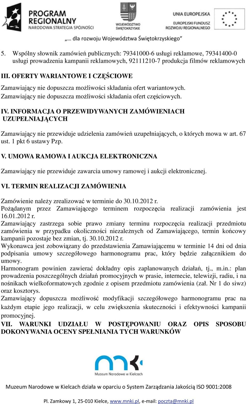 INFORMACJA O PRZEWIDYWANYCH ZAMÓWIENIACH UZUPEŁNIAJĄCYCH Zamawiający nie przewiduje udzielenia zamówień uzupełniających, o których mowa w art. 67 ust. 1 pkt 6 ustawy Pzp. V.