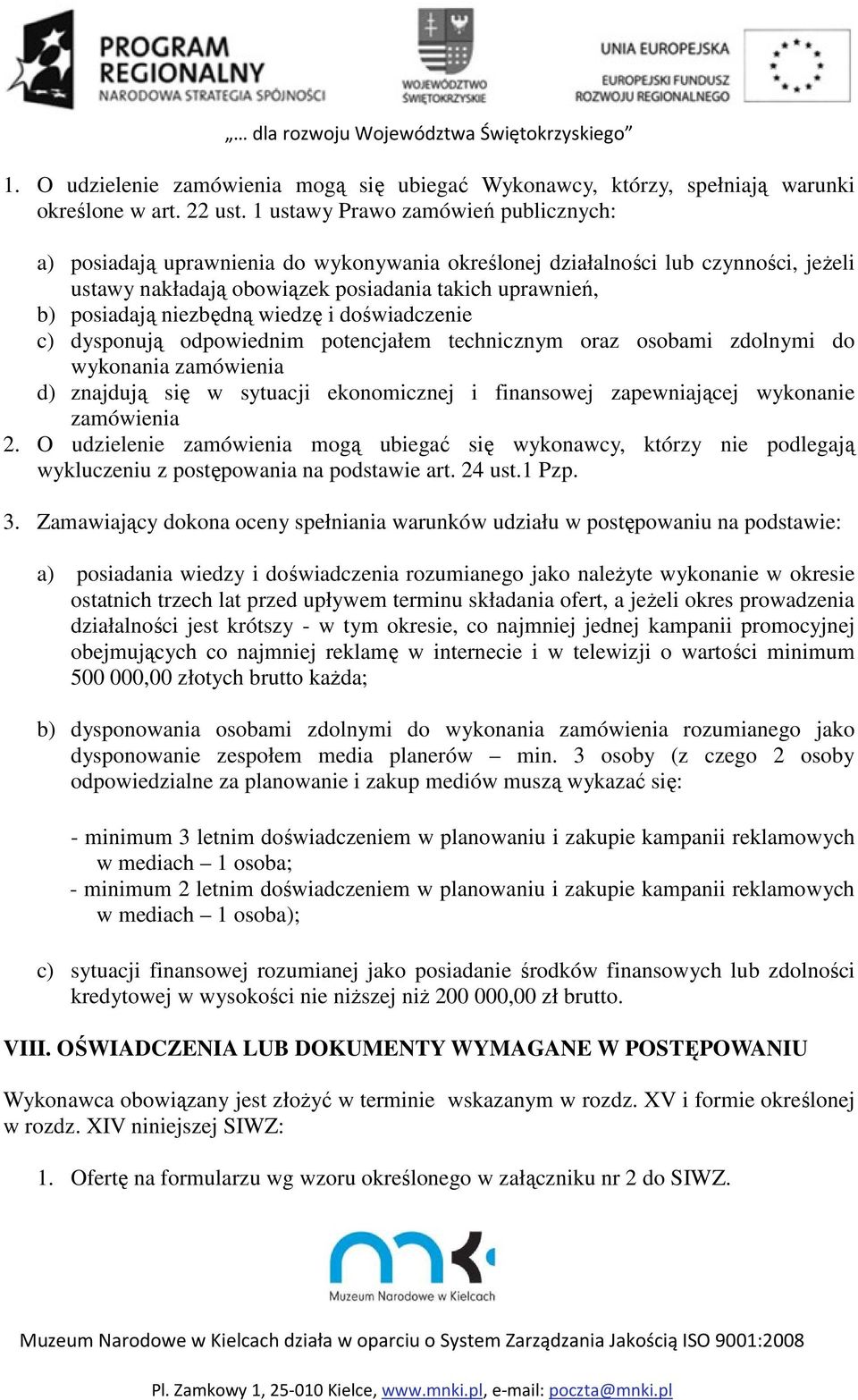 niezbędną wiedzę i doświadczenie c) dysponują odpowiednim potencjałem technicznym oraz osobami zdolnymi do wykonania zamówienia d) znajdują się w sytuacji ekonomicznej i finansowej zapewniającej