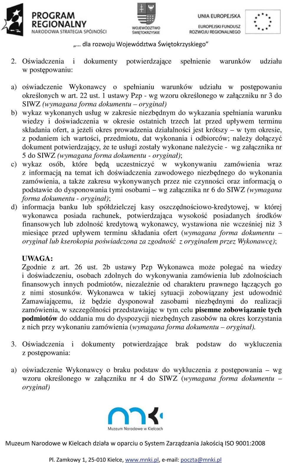 doświadczenia w okresie ostatnich trzech lat przed upływem terminu składania ofert, a jeżeli okres prowadzenia działalności jest krótszy w tym okresie, z podaniem ich wartości, przedmiotu, dat