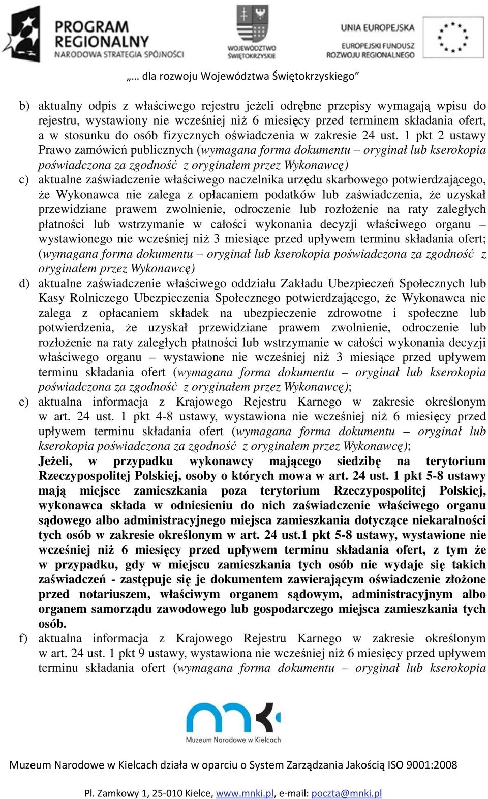 1 pkt 2 ustawy Prawo zamówień publicznych (wymagana forma dokumentu oryginał lub kserokopia poświadczona za zgodność z oryginałem przez Wykonawcę) c) aktualne zaświadczenie właściwego naczelnika